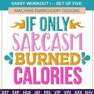 May include: Machine embroidery design set with the text "IF ONLY SARCASM BURNED CALORIES" in teal, pink, and gold. The design is part of the "SASSY WORKOUT I" collection. Includes various file formats.