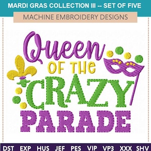 May include: Machine embroidery design set with the text "Queen of the Crazy Parade" in purple, green, and yellow. Includes a fleur-de-lis, a mask, and decorative dots. The design is for Mardi Gras.