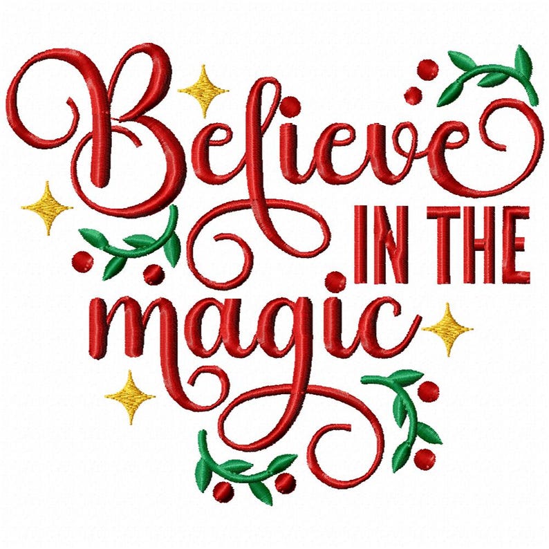 May include: Red embroidered text on a white background reads "Believe in the Magic." The text is embellished with green leaves, red berries, and gold starbursts. The design has a whimsical, festive feel.