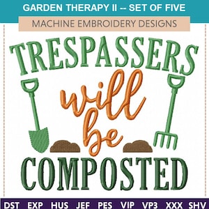 May include: A machine embroidery design with the text "TRESPASSERS will be COMPOSTED" in green and orange. The design includes a shovel and a rake on either side of the text. The words "GARDEN THERAPY II -- SET OF FIVE" are at the top.