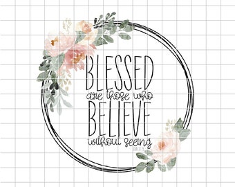 Blessed Sublimation Design Download - Scripture png - Floral Wreath - Watercolor Flowers - Blessed Are Those Who Believe