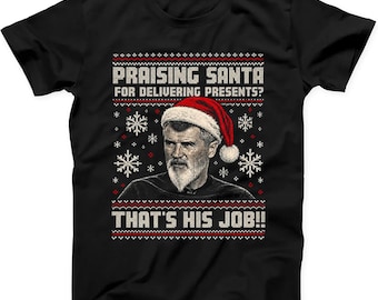 Roy Keane Christmas Jumper Praising Santa For Delivering Presents That's His Job T Shirt Sweatshirt Hoodie 855