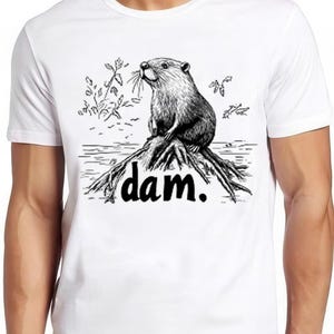 Beaver Dam Sarcastic Saying Silly Animal Cute Nature Funny Gift Tee T Shirt 2548