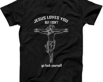 Jesus Love You But I Don't Go Fcuk Yourself Funny Gift Tee Black T Shirt 425