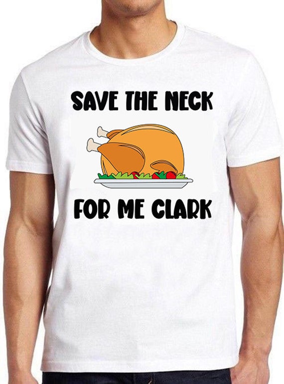 Thanksgiving Save The Neck For Me, Clark Turkey Meat Lovers T-Shirt Thanksgiving Save The Neck For Me, Clark Turkey Meat Lovers T-Shirt