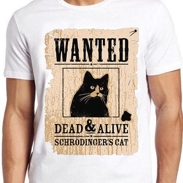 Schrodinger Cat Wanted Dead Or Alive  Meme Gift Funny Tee Style Unisex Gamer Cult Movie Music T Shirt 965
