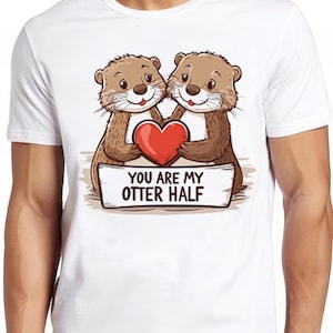 You are My Otter Half Valentine&#39;s Day Lover Funny Slogan Joke Meme Gift Tee Style Unisex Gamer Cult Movie Music T Shirt 2441