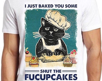 I Just Baked You Some Shut The Fucupcakes Funny Black Cat Meme Gamer Design Unisex Retro Cult Movie Music Top Cool Gift Tee T Shirt 1043