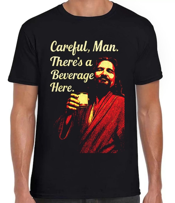 Careful Man There's a Beverage Here the Big Lebowski Movie Quote