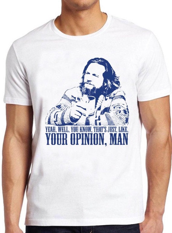 The Big Lebowski T Shirt Movie Quote Funny The Dude Well That s Just Like Tee 85