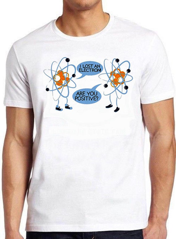 I Lost An Electron. Are You Positive Funny Shirt I Lost An Electron. Are You Positive Funny Shirt