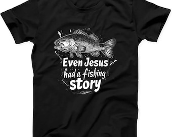 Even Jesus Had A Fishing Story Christian Fisherman Bible Movie Music Joke Fashion Art Retro Funny Parody Gift Tee Black T Shirt 401