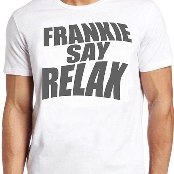 Frankie Say Relax Gift for Friends Fashion Design Style Top TV Series Quote Tee T Shirt 489