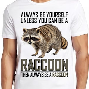 Always Be Yourself Unless You Can Be A Raccoon Funny Cool Gift Tee T Shirt 2532
