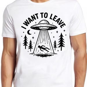 UFO I Want To Leave Aliens  Hilarious Novelty Saying Funny Meme Gift Tee Cult Movie  T Shirt 2610