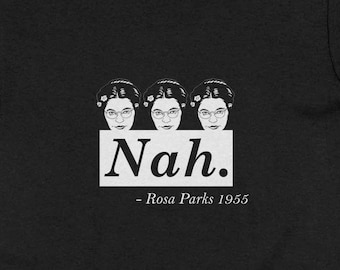 Rosa Parks Nah TShirt, Black History Month, Anti-Racism Tee, Feminist Shirt, Black Activist Shirt, Gift for Black Mom Woman Graphic Tee