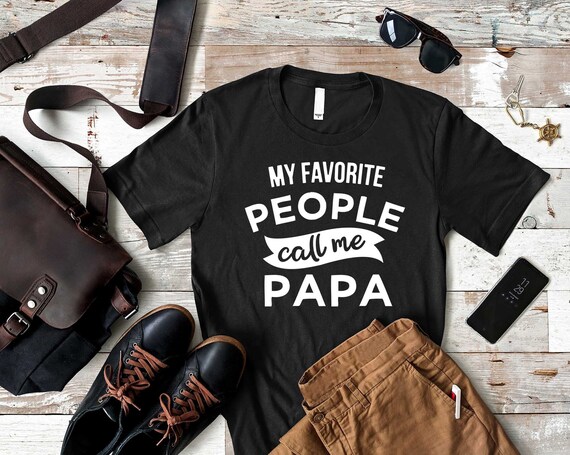 Papa Is My Favorite People Call Me Papa Funny Papa T Shirt Papa Is My Favorite People Call Me Papa Funny Papa T Shirt