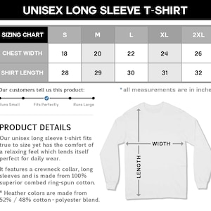 May include: Unisex long sleeve t-shirt sizing chart with measurements in inches for chest width and shirt length. Sizes range from S to 2XL.  The chart shows a white long sleeve t-shirt with measurements for width and length.