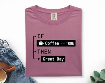 Comfort Colors Coffee Programmer Shirt, If Coffee Equals True Then Great Day, Funny Coding Tee, Software Developer Gift
