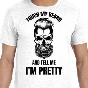 Touch My Beard And Tell Me I&#39;m Pretty, Men&#39;s graphic T-Shirt, Perfect Gift for Him