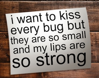 I Want To Kiss Every Bug Decal - Weird, Silly, Random, Funny, Insect, Arthropod, Entomologist vinyl decal, bumper sticker  for cars, laptops