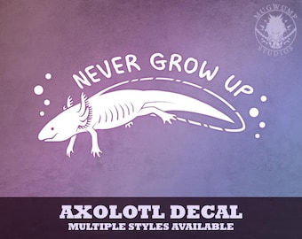 Axolotl Decal Never Grow Up, Forever Young, - Amphibian, Salamander, Cute Animal, Happy Herp vinyl decal, bumper sticker for cars, laptops