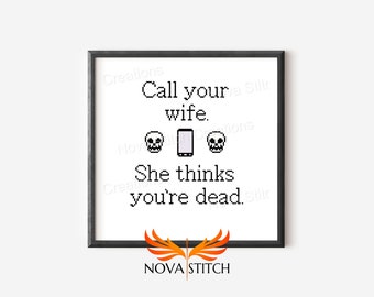 Call / Text your wife.  She thinks you're dead - Subversive Cross Stitch Pattern