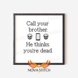 Call / Text your brother.  He thinks you're dead - Subversive Cross Stitch Pattern