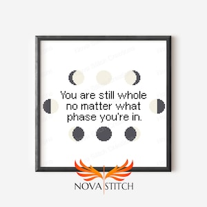 You are still whole no matter what phase you're in - Moon Phases - Mental Health - Inspirational Cross Stitch Pattern