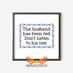 May include: A white background with a black frame around a blue and white cross-stitch design. The cross-stitch design says "The husband has been fed. Don't listen to his lies."