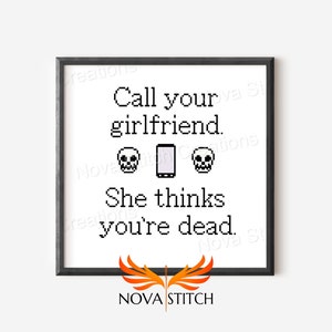 Call / Text your girlfriend.  She thinks you're dead - Subversive Cross Stitch Pattern