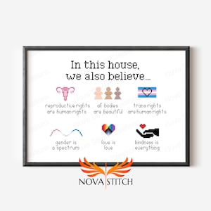 In this house, we also believe - Love is Love - Reproductive Rights - Human Rights - LGBTQ+ - Trans Rights - Subversive Cross Stitch Pattern