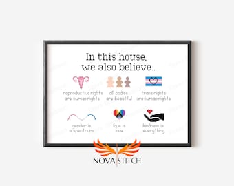 In this house, we also believe - Love is Love - Reproductive Rights - Human Rights - LGBTQ+ - Trans Rights - Subversive Cross Stitch Pattern