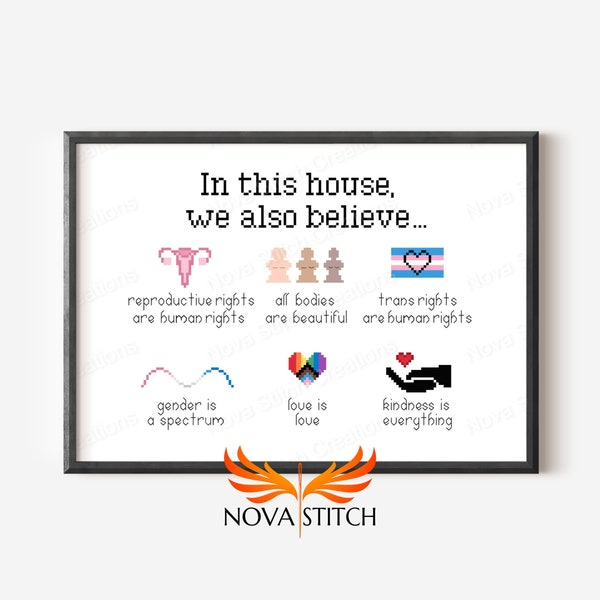 In this house, we also believe - Love is Love - Reproductive Rights - Human Rights - LGBTQ+ - Trans Rights - Subversive Cross Stitch Pattern