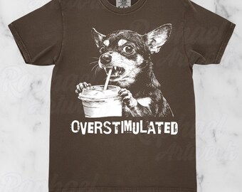 Overstimulated Chihuahua Shirt: Dog Lover Gift, Coffee Sweatshirt, Dog Mom Clothing