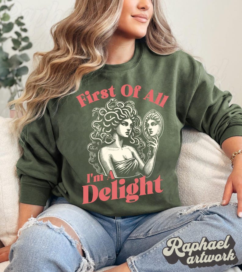 First Of All Im A Delight Shirt, Medusa Gorgon Tshirt, Sarcastic Funny Meme Graphic Tee, Sarcasm Sweatshirt, Outdoor Wear Gift For Her Military Green/Moss