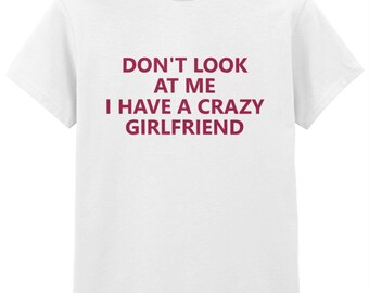 062 DON'T Look At Me I Have A Crazy GIRLFRIEND Funnt T-shirt Tee Front