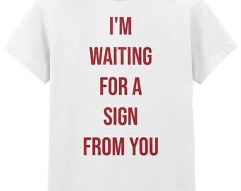 066 I'M WAITING For A Sign From You Funny T-shirt tee Front