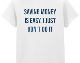 071 SAVING Money Is Easy, I Just DON’T Do It Funny T-shirt Tee Front