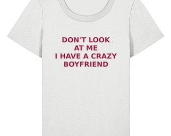 075 DON'T Look At Me I Have A Crazy BOYFRIEND Funny T-shirt Tee Front
