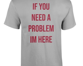 068 If You Need A PROBLEM Im Here Funny T-shirt Tee Back