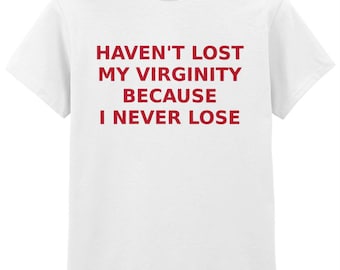 084 HAVEN'T Lost My VIRGINITY Because I Never Lose Funny T-shirt Tee Front