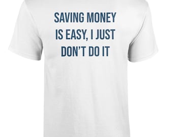 071 SAVING Money Is Easy, I Just DON’T Do It Funny T-shirt Tee Back