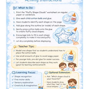 May include: A colorful activity sheet titled "Fluffy Shape Clouds" with instructions for a craft project. The sheet includes steps for creating cloud shapes using cotton balls and glue, with teacher tips and learning focus details. The text includes the words "Activity Instructions".