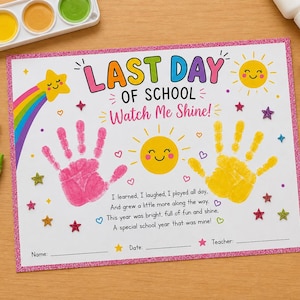 May include: A white rectangular paper sign with a pink glitter border featuring the text "LAST DAY OF SCHOOL Watch Me Shine!" and a poem. It includes a pink handprint, a yellow handprint, a rainbow shooting star, and two smiling suns.