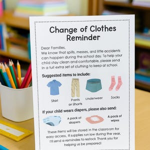 May include: A white paper with the text "Change of Clothes Reminder" and illustrations of clothing items. The reminder suggests sending a shirt, pants or shorts, underwear, and socks. It also mentions diapers and wipes.