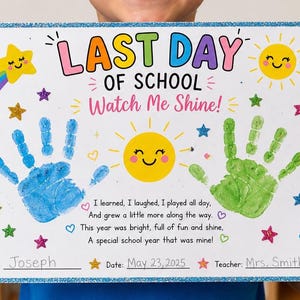 May include: A colorful "Last Day of School" certificate with handprints, stars, and a rainbow. The text reads "Watch Me Shine!" and includes the student's name, date, and teacher's name. The certificate is held by a child.