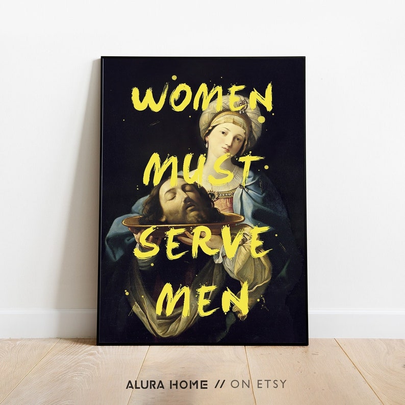 A feminist art print featuring Mariano Salvador Maella’s 1761 painting Salome with the Head of the Baptist, overlaid with the quote "Women must serve men" in bold yellow brush lettering.