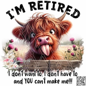 Highland Cow I'm Retired I don't want to you can't make me! Whimsical Retirement design, Funny Retirement Digital Design, Sublimation Design