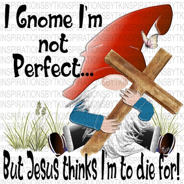 Gnome "I Gnome I'm Not Perfect But Jesus Thinks I'm to Die For" Digital Design, Christian Religious, Sublimation Download, Printable Artwork